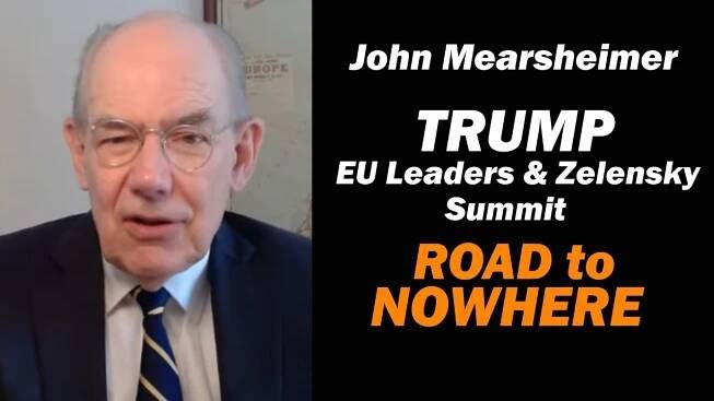John Mearsheimer: Trump EU Leaders & Zelensky Summit - Road to Nowhere