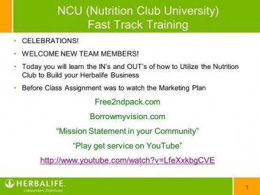 CELEBRATIONS! WELCOME NEW TEAM MEMBERS! Today you will learn the IN’s and OUT’s of how to Utilize the Nutrition Club to Build your Herbalife Business. Before Class Assignment was to watch the Marketing Plan. Free2ndpack.com. Borrowmyvision.com. Mission Statement in your Community Play get service on YouTube   v=LfeXxkbgCVE.
