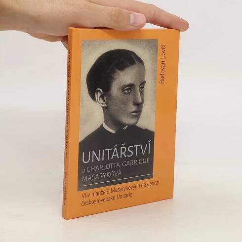 Unitářství a Charlotta Garrigue Masaryková - Vliv manželů Masarykových na genezi československé Unitarie
