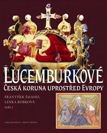 Lucemburkové. Česká koruna uprostřed Evropy Kniha
