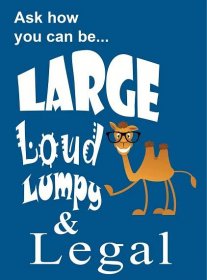 Cartoon camel wearing glasses surrounded by the words, "Ask how you can be... Large Loud Lumpy & Legal"