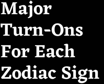 Major Turn-Ons For Each Zodiac Sign