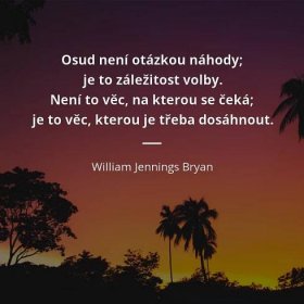 William Jennings Bryan citát: „Osud není otázkou náhody; je to záležitost volby. Není to věc, na kterou se čeká; je to věc, kterou je třeba dosáhnout.“