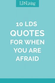 10 LDS Quotes for when You Are Afraid - LDS Living