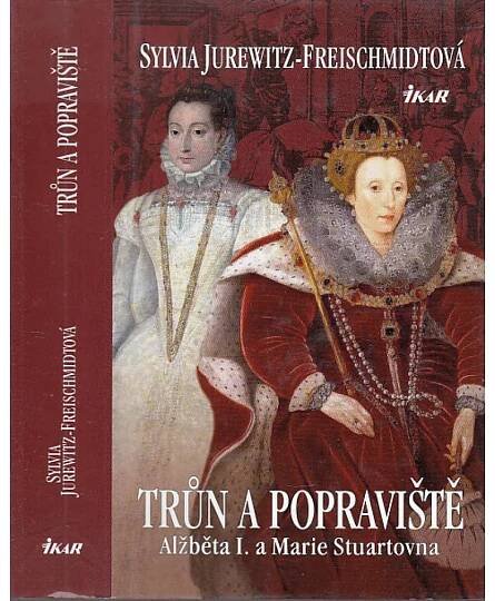 Trůn a popraviště. Alžběta I. a Marie Stuartovna [Obsa - Odborné knihy