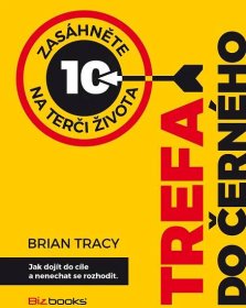Trefa do černého: Jak dojít do cíle a nenechat se rozhodit - Brian Tracy od 79 Kč