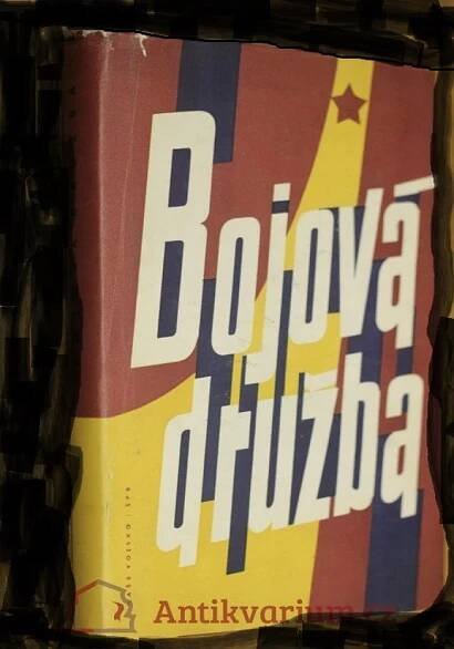 Kniha Bojová družba - z válečných vzpomínek sovět. bojovníků na společné boje s Čechoslováky - Trh knih - online antikvariát
