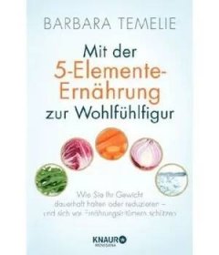 Mit der 5-Elemente-Ernährung zur Wohlfühlfigur - Temelie, Barbara