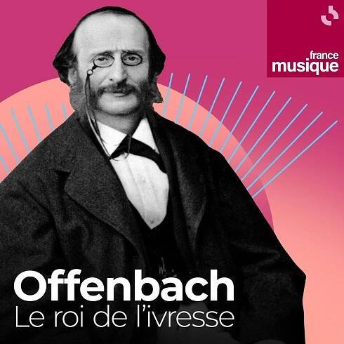 Offenbach : le roi de l'ivresse