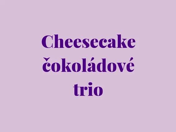 Cheesecake čokoládové trio